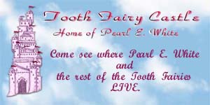 Tooth Fairy Castle Link - Come see where Pearl E. White and the rest of the Tooth Fairies live.